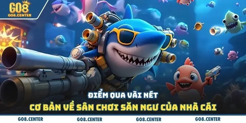 Bắn Cá Go8: Thưởng Thắng Mỗi Ngày Lên Đến 28 Triệu Đồng 1 Điểm qua vài nét cơ bản về sân chơi săn ngư của nhà cái