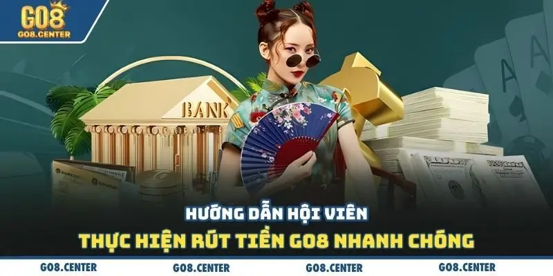 Rút Tiền GO8 - Phương Thức Giao Dịch Nhanh Chóng Hấp Dẫn 2 Hướng dẫn hội viên thực hiện rút tiền Go8 nhanh chóng