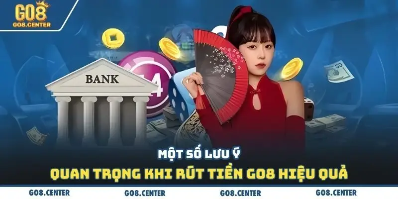 Rút Tiền GO8 - Phương Thức Giao Dịch Nhanh Chóng Hấp Dẫn 3 Một số lưu ý quan trọng khi rút tiền Go8 hiệu quả