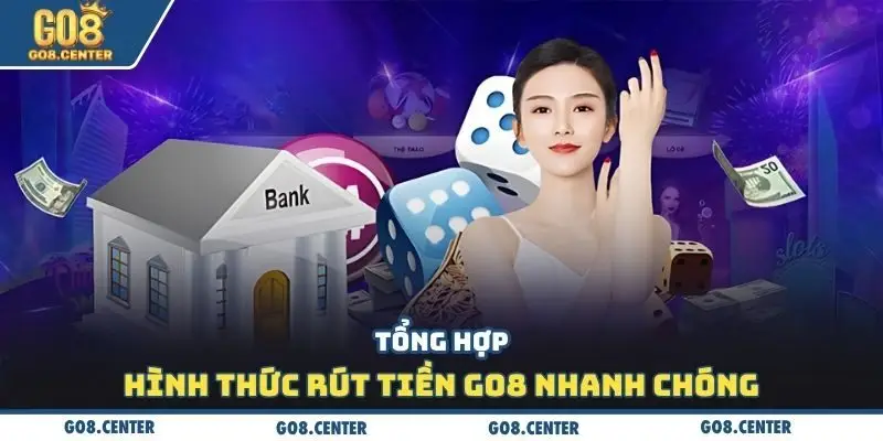 Rút Tiền GO8 - Phương Thức Giao Dịch Nhanh Chóng Hấp Dẫn 1 Tổng hợp hình thức rút tiền Go8 nhanh chóng