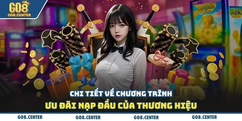 Khuyến Mãi Nạp Đầu Go8 Bùng Nổ Ưu Đãi Lên Đến 18 Triệu Đồng 2 Chi tiết về chương trình ưu đãi nạp đầu của thương hiệu